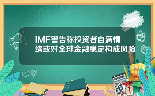 IMF警告称投资者自满情绪或对全球金融稳定构成风险