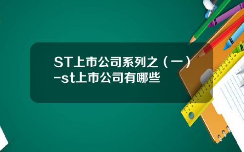 ST上市公司系列之（一）-st上市公司有哪些