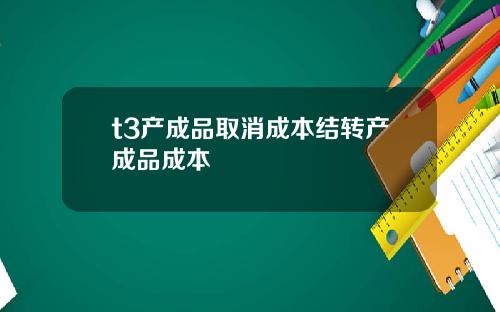 t3产成品取消成本结转产成品成本