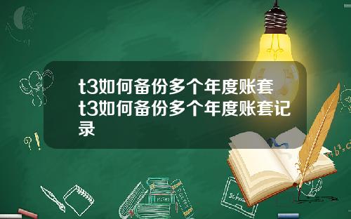 t3如何备份多个年度账套t3如何备份多个年度账套记录