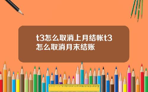 t3怎么取消上月结帐t3怎么取消月末结账