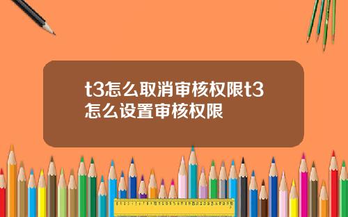 t3怎么取消审核权限t3怎么设置审核权限