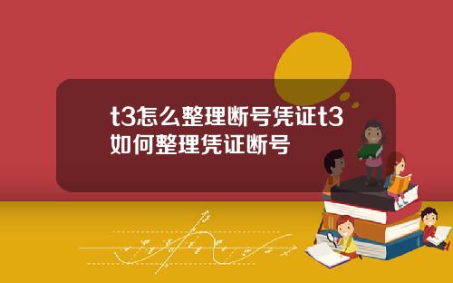 t3怎么整理断号凭证t3如何整理凭证断号