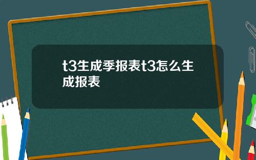 t3生成季报表t3怎么生成报表