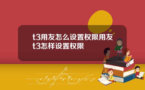 t3用友怎么设置权限用友t3怎样设置权限