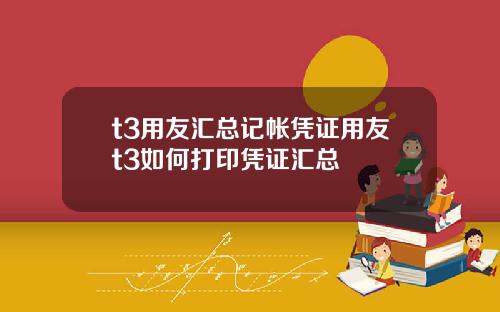 t3用友汇总记帐凭证用友t3如何打印凭证汇总