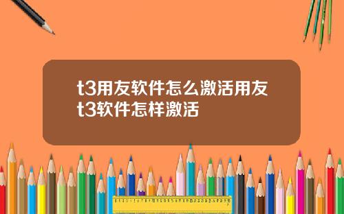 t3用友软件怎么激活用友t3软件怎样激活