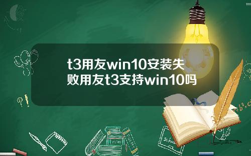 t3用友win10安装失败用友t3支持win10吗