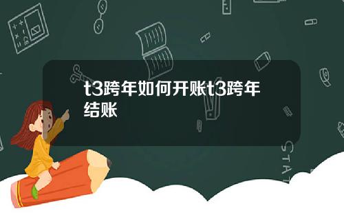 t3跨年如何开账t3跨年结账
