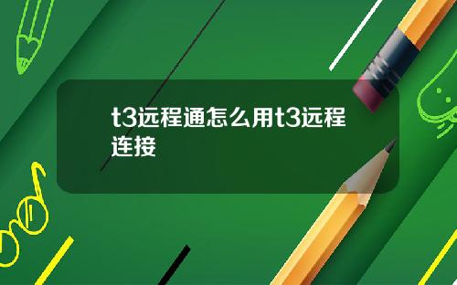 t3远程通怎么用t3远程连接