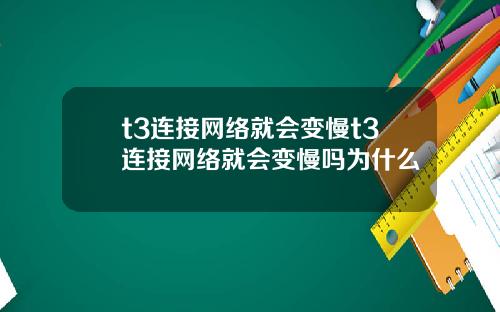 t3连接网络就会变慢t3连接网络就会变慢吗为什么