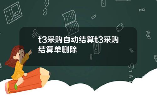 t3采购自动结算t3采购结算单删除