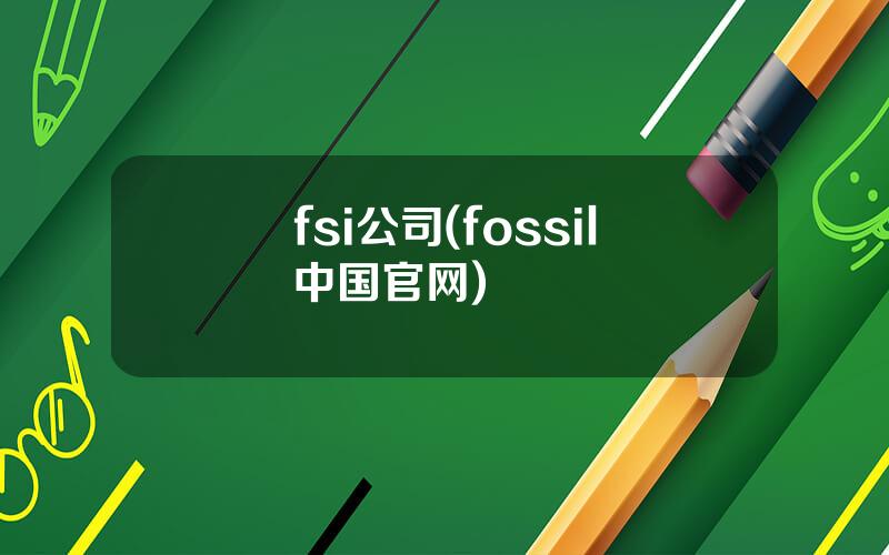 fsi公司(fossil中国官网)