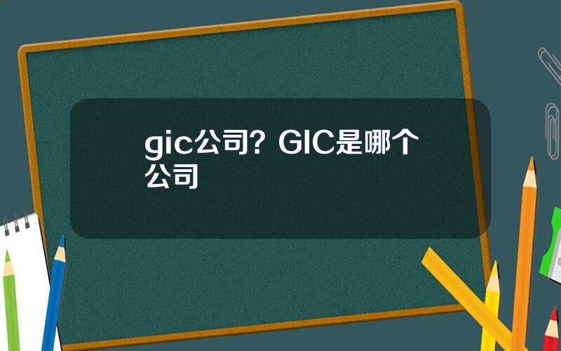 gic公司？GIC是哪个公司