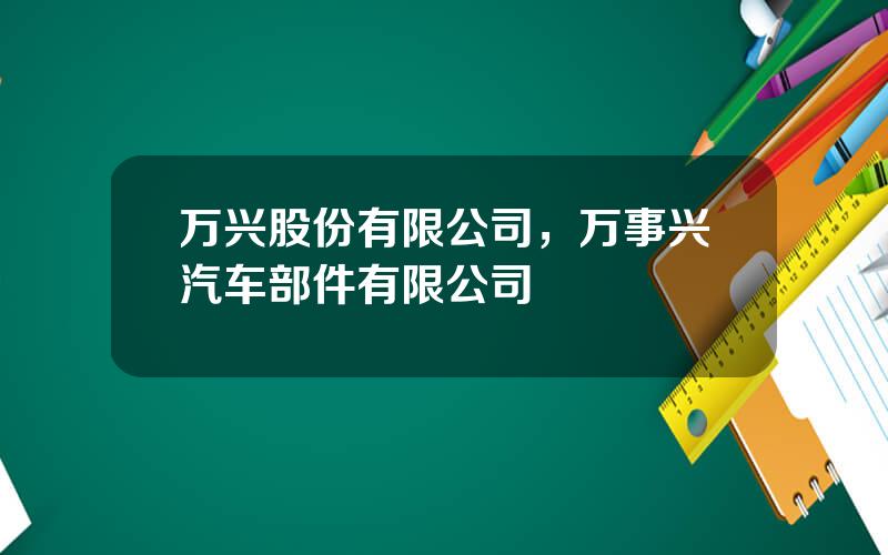 万兴股份有限公司，万事兴汽车部件有限公司