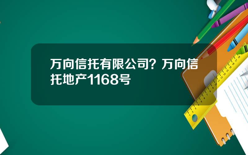 万向信托有限公司？万向信托地产1168号
