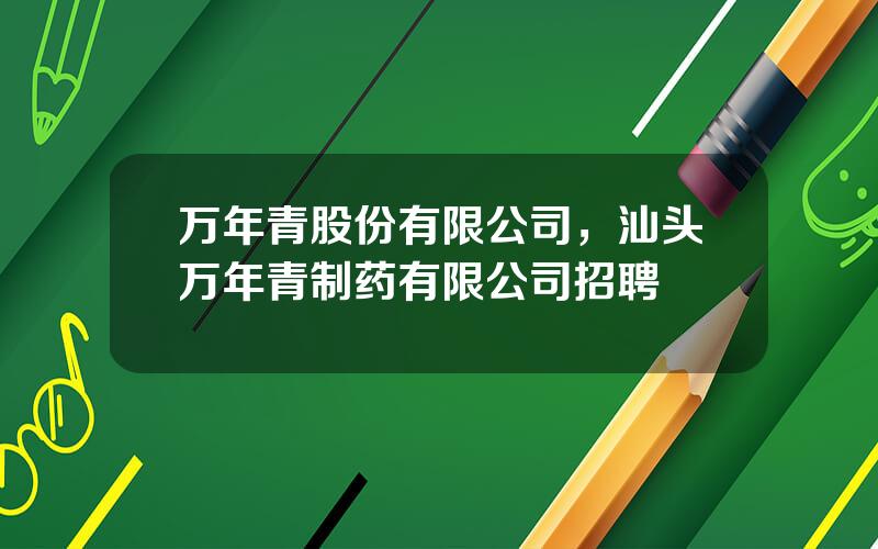 万年青股份有限公司，汕头万年青制药有限公司招聘