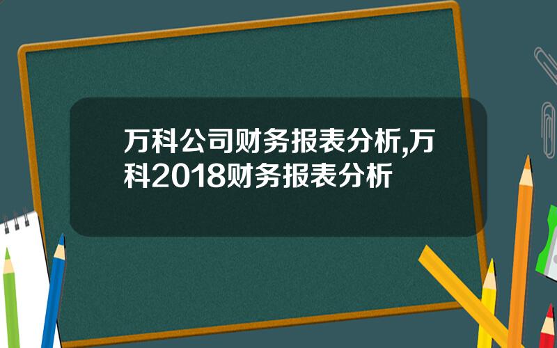 万科公司财务报表分析,万科2018财务报表分析