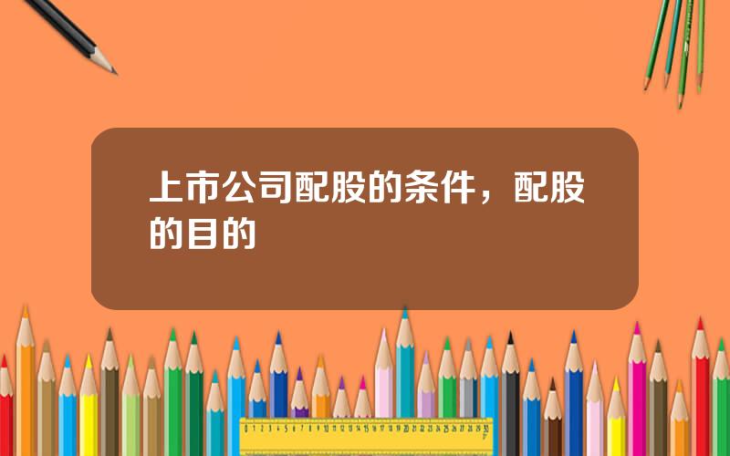 上市公司配股的条件，配股的目的