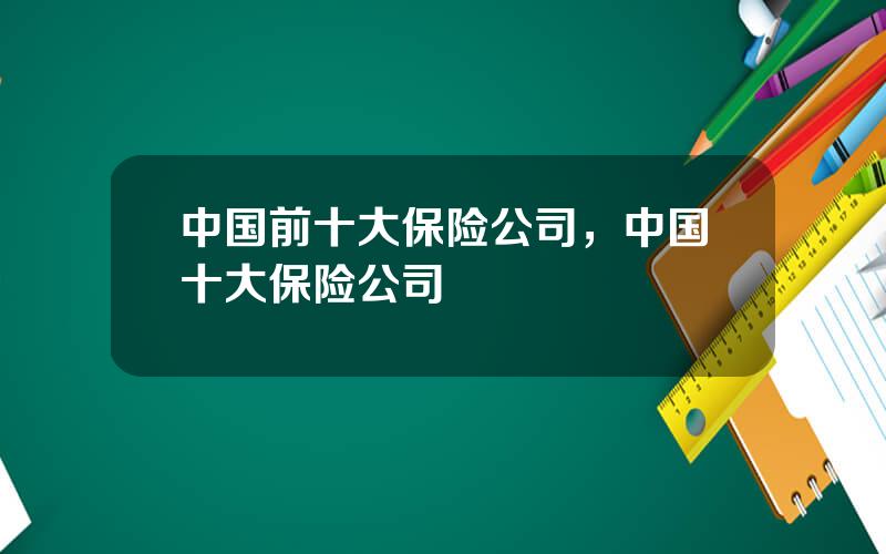 中国前十大保险公司，中国十大保险公司