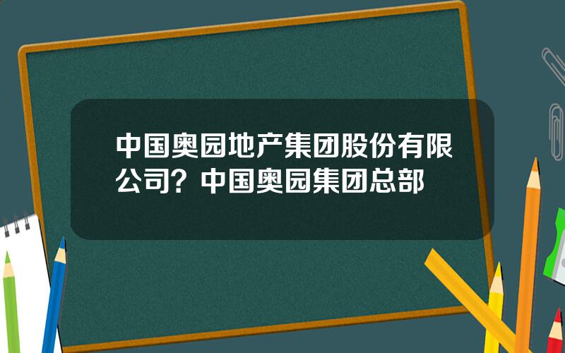 中国奥园地产集团股份有限公司？中国奥园集团总部