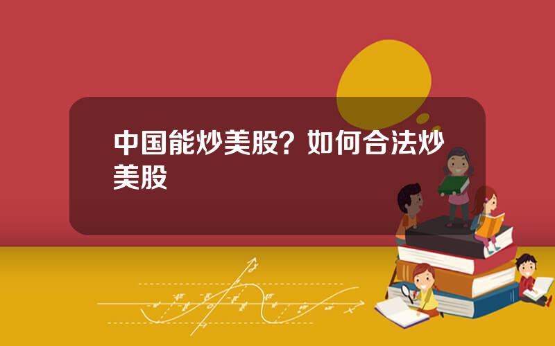 中国能炒美股？如何合法炒美股