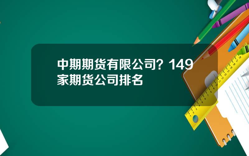 中期期货有限公司？149家期货公司排名