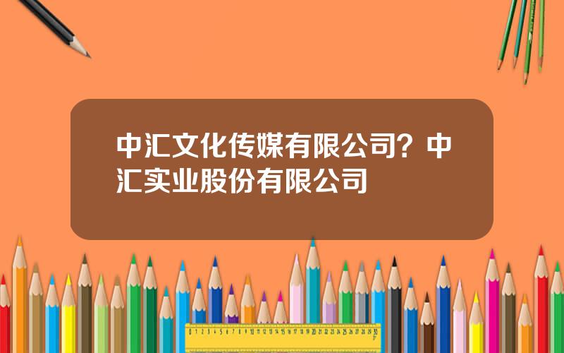中汇文化传媒有限公司？中汇实业股份有限公司