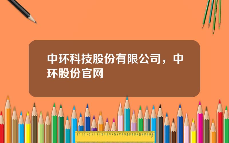 中环科技股份有限公司，中环股份官网