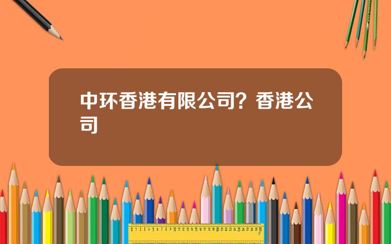 中环香港有限公司？香港公司