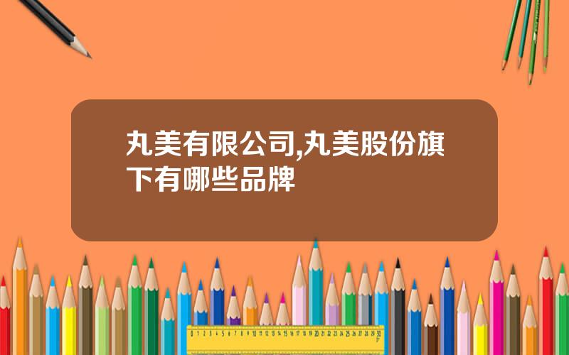丸美有限公司,丸美股份旗下有哪些品牌
