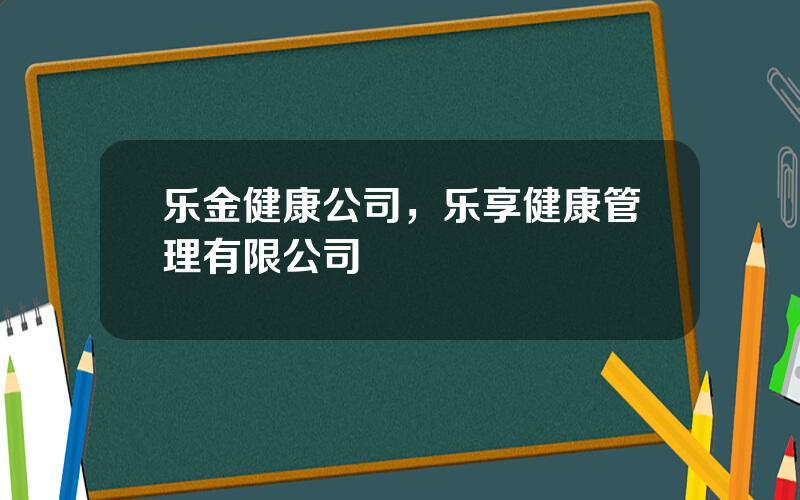 乐金健康公司，乐享健康管理有限公司
