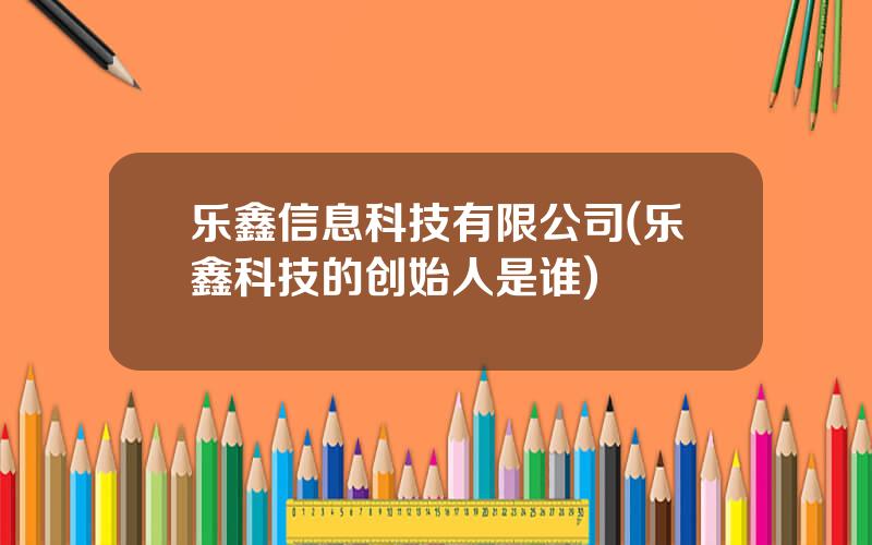 乐鑫信息科技有限公司(乐鑫科技的创始人是谁)