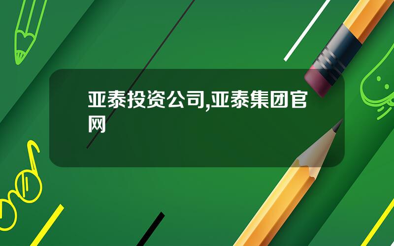 亚泰投资公司,亚泰集团官网