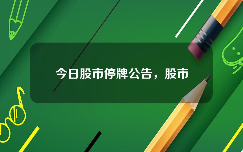 今日股市停牌公告，股市