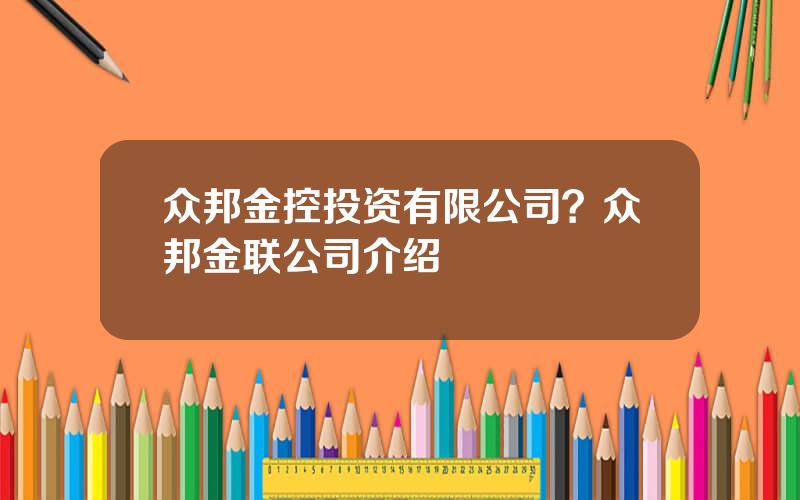 众邦金控投资有限公司？众邦金联公司介绍