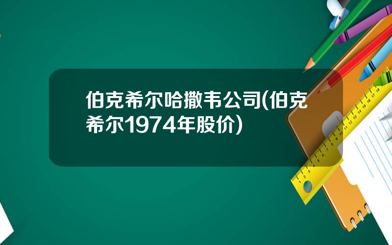 伯克希尔哈撒韦公司(伯克希尔1974年股价)