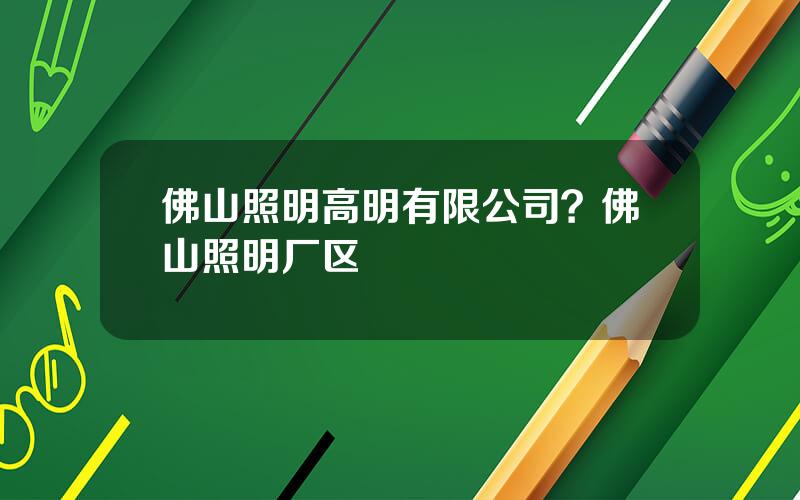 佛山照明高明有限公司？佛山照明厂区