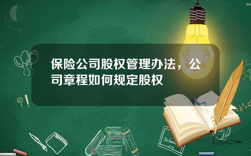 保险公司股权管理办法，公司章程如何规定股权