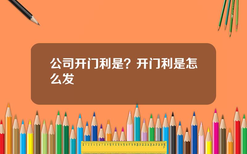 公司开门利是？开门利是怎么发