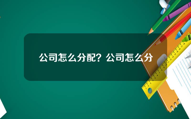 公司怎么分配？公司怎么分