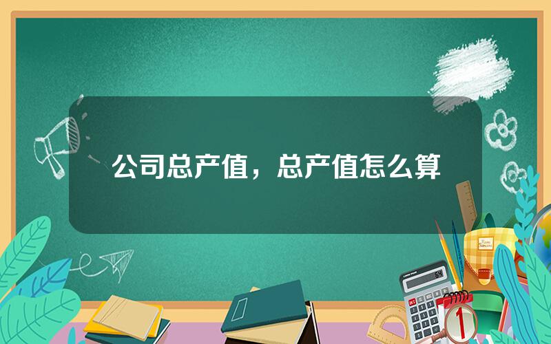公司总产值，总产值怎么算