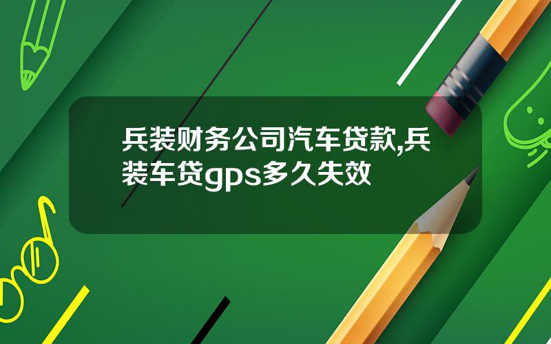 兵装财务公司汽车贷款,兵装车贷gps多久失效