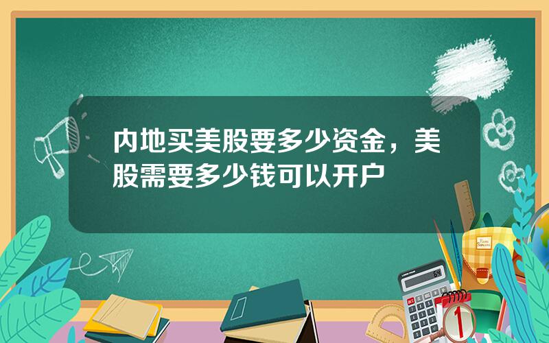 内地买美股要多少资金，美股需要多少钱可以开户