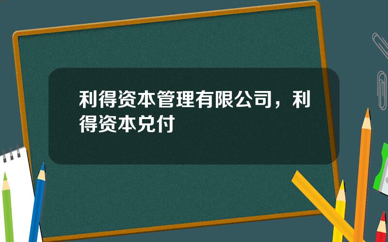 利得资本管理有限公司，利得资本兑付