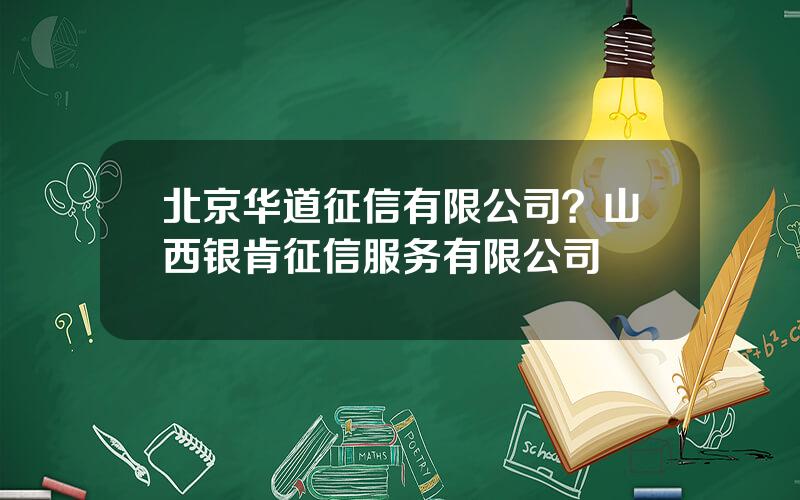 北京华道征信有限公司？山西银肯征信服务有限公司