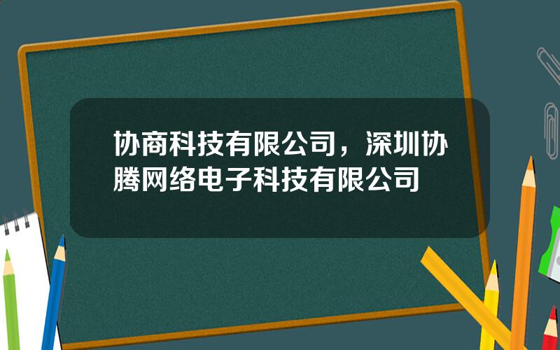 协商科技有限公司，深圳协腾网络电子科技有限公司
