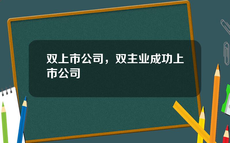 双上市公司，双主业成功上市公司