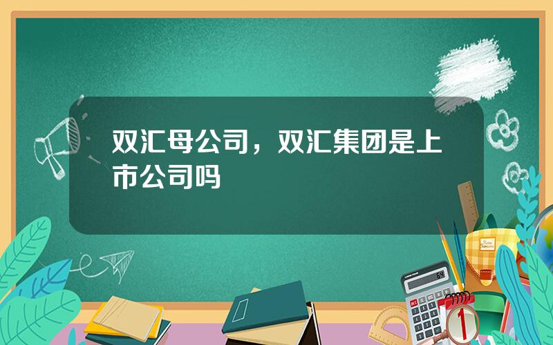 双汇母公司，双汇集团是上市公司吗