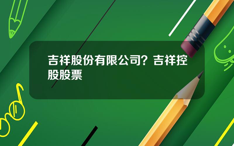 吉祥股份有限公司？吉祥控股股票